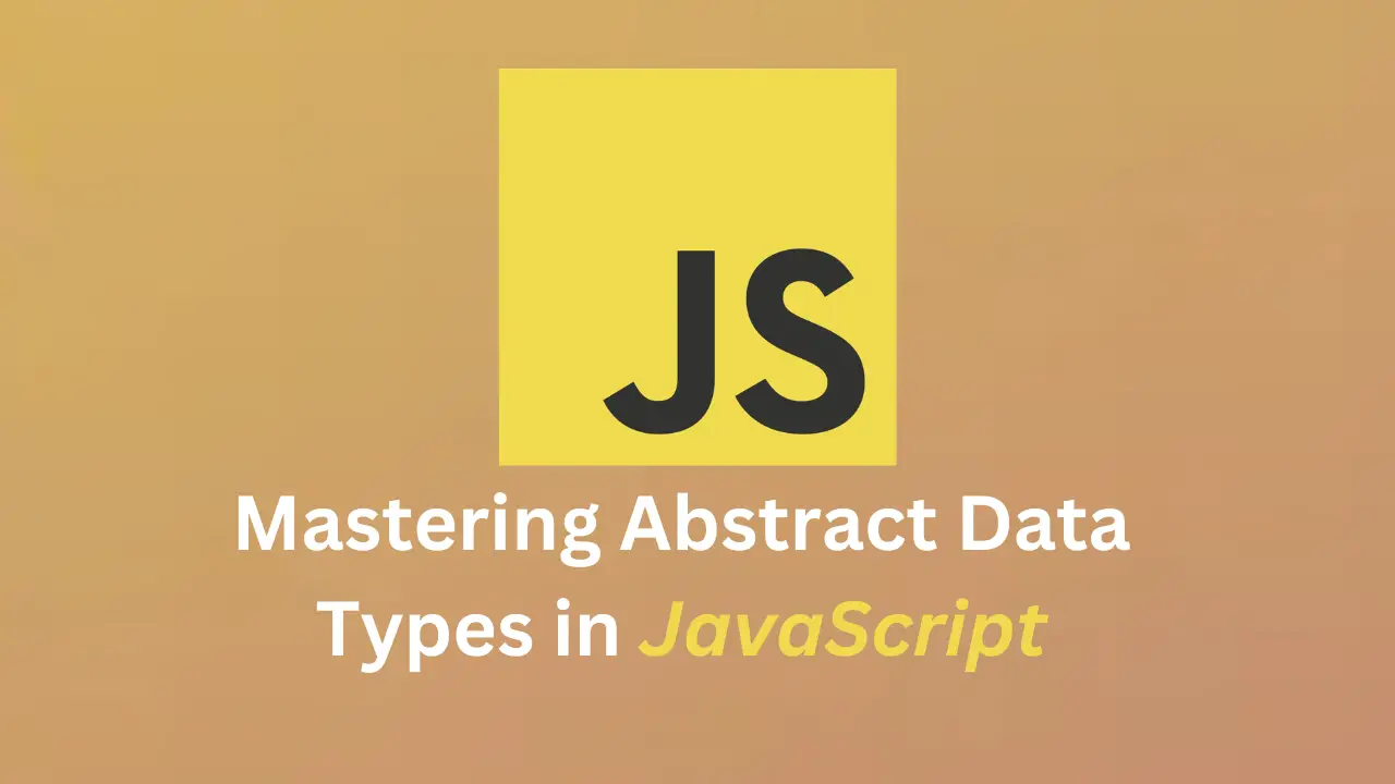 Mastering Abstract Data Types in JavaScript: A Beginner's Guide